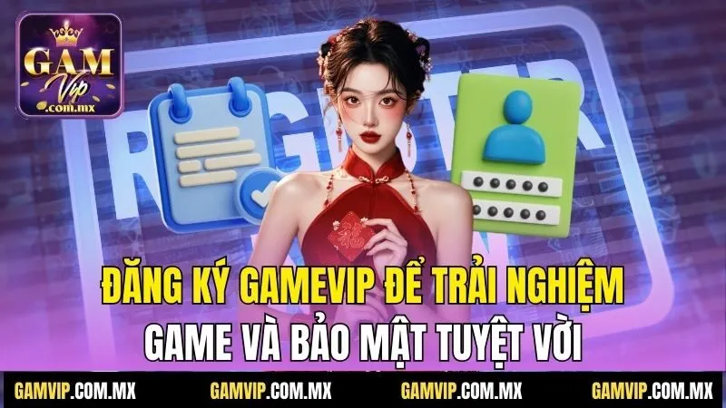 Đăng Ký Gamvip - Tham Gia Nhà Cái Nhanh Chóng Và An Toàn 1 Đăng ký Gamvip để trải nghiệm game và bảo mật tuyệt vời