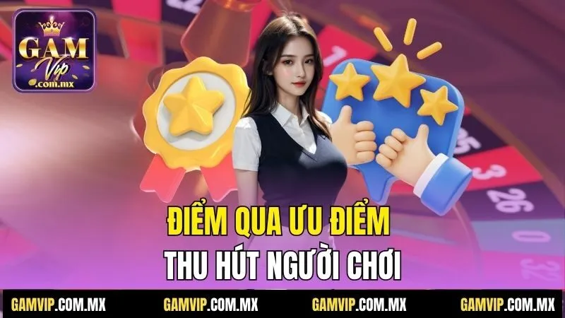 Gamvip 25 Điểm qua ưu điểm thu hút người chơi