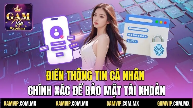Đăng Ký Gamvip - Tham Gia Nhà Cái Nhanh Chóng Và An Toàn 2 Điền thông tin cá nhân chính xác để bảo mật tài khoản