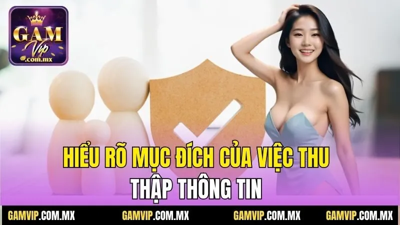 Chính Sách Bảo Mật - Lá Chắn Cho Dữ Liệu Hội Viên Gamvip 3 Hiểu rõ mục đích của việc thu thập thông tin