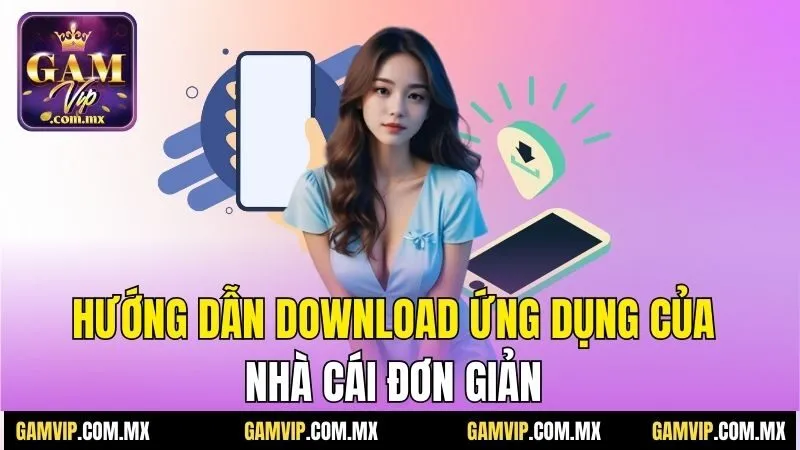 Tải App Gamvip - Cài Đặt Nhanh, Trải Nghiệm Game Đỉnh Cao 2 Hướng dẫn download ứng dụng của nhà cái đơn giản