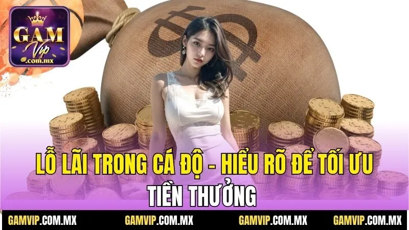 Lỗ lãi trong cá độ - Hiểu rõ để tối ưu tiền thưởng 