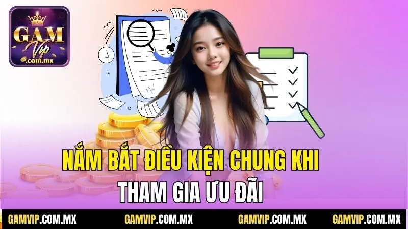 Khuyến Mãi Gamvip - Những Ưu Đãi Nhân Thưởng Giá Trị 3 Nắm bắt điều kiện chung khi tham gia ưu đãi