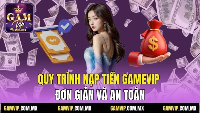 Nạp Tiền Gamvip - Phương Thức Nhanh Chóng Và An Toàn Nhất 2 Quy trình nạp tiền Gamvip đơn giản và an toàn