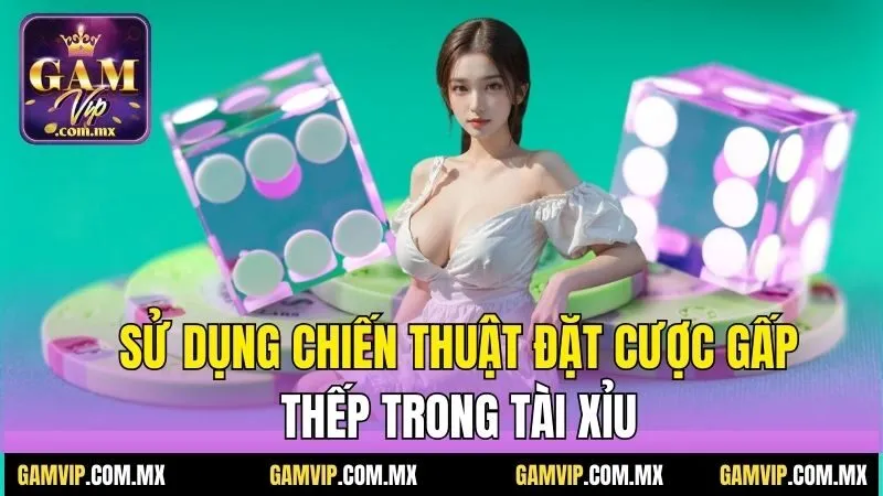 Khi Nào Nên Nằm Tài? Chiến Thuật Chơi Cược Tài Xỉu Online 7 Sử dụng chiến thuật đặt cược gấp thếp trong tài xỉu